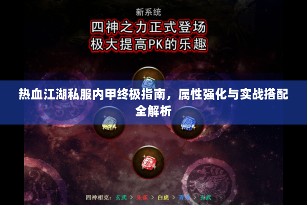 热血江湖私服内甲终极指南，属性强化与实战搭配全解析