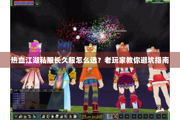 热血江湖私服长久服怎么选？老玩家教你避坑指南