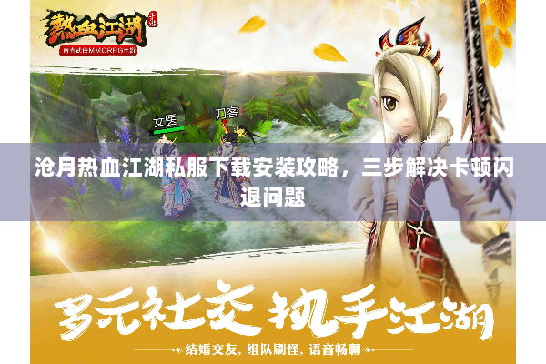 沧月热血江湖私服下载安装攻略，三步解决卡顿闪退问题