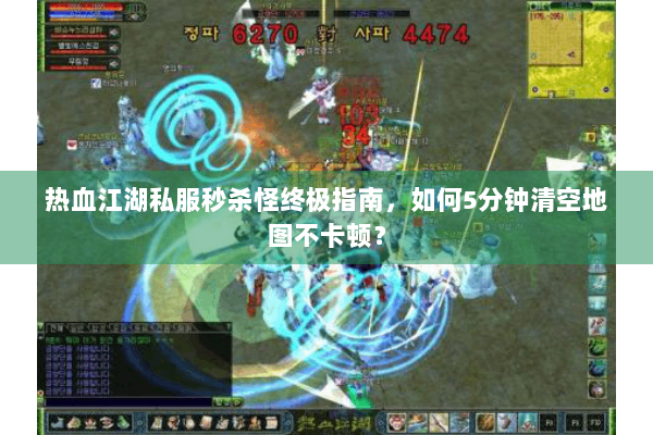 热血江湖私服秒杀怪终极指南，如何5分钟清空地图不卡顿？