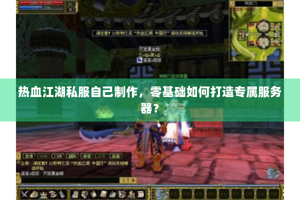 热血江湖私服自己制作，零基础如何打造专属服务器？
