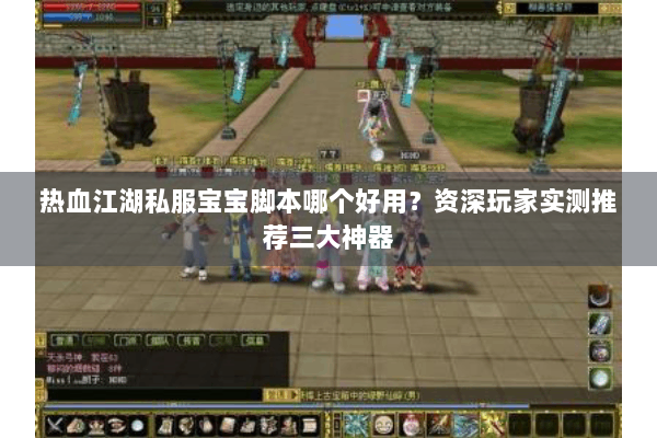 热血江湖私服宝宝脚本哪个好用？资深玩家实测推荐三大神器