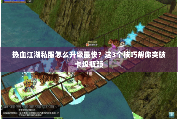 热血江湖私服怎么升级最快？这3个技巧帮你突破卡级瓶颈