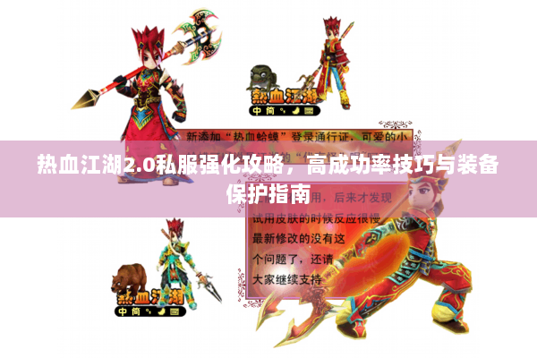 热血江湖2.0私服强化攻略，高成功率技巧与装备保护指南