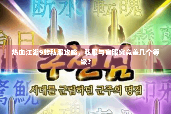 热血江湖9转私服攻略，私服与官服究竟差几个等级？