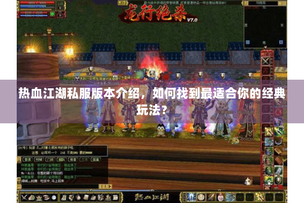 热血江湖私服版本介绍，如何找到最适合你的经典玩法？