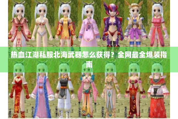热血江湖私服北海武器怎么获得？全网最全爆装指南