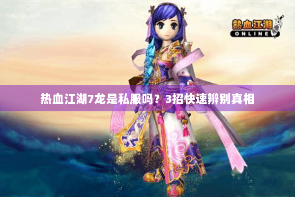 热血江湖7龙是私服吗？3招快速辨别真相