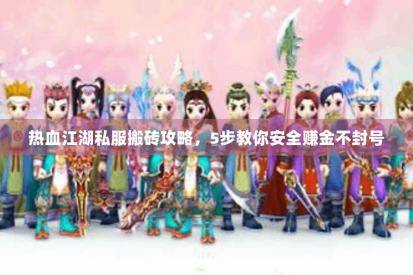 热血江湖私服搬砖攻略，5步教你安全赚金不封号