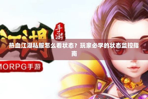 热血江湖私服怎么看状态？玩家必学的状态监控指南