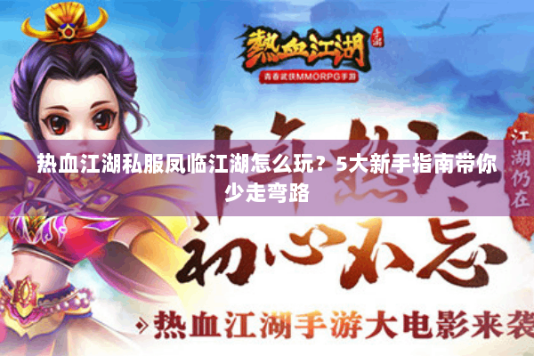 热血江湖私服凤临江湖怎么玩？5大新手指南带你少走弯路