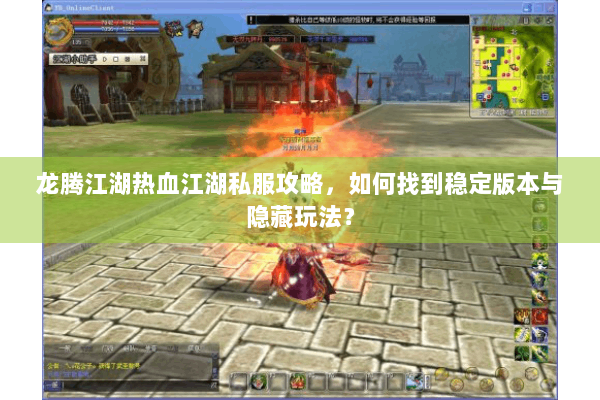 龙腾江湖热血江湖私服攻略，如何找到稳定版本与隐藏玩法？