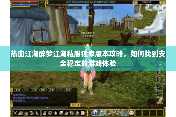 热血江湖醉梦江湖私服独家版本攻略，如何找到安全稳定的游戏体验