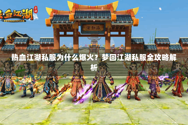 热血江湖私服为什么爆火？梦回江湖私服全攻略解析
