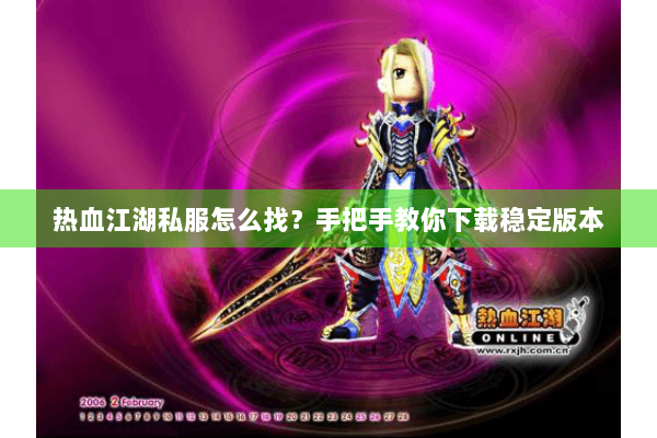 热血江湖私服怎么找？手把手教你下载稳定版本