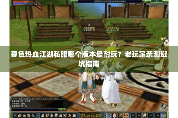 暮色热血江湖私服哪个版本最耐玩？老玩家亲测避坑指南