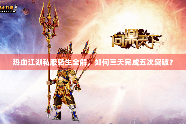 热血江湖私服转生全解，如何三天完成五次突破？
