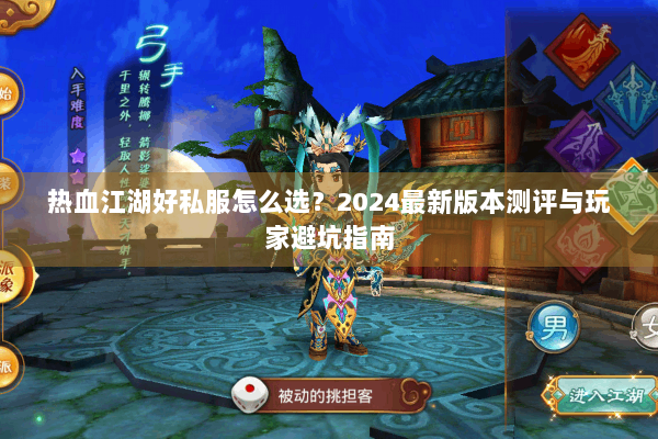 热血江湖好私服怎么选？2024最新版本测评与玩家避坑指南