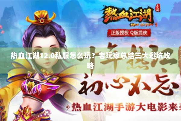热血江湖12.0私服怎么玩？老玩家总结三大避坑攻略