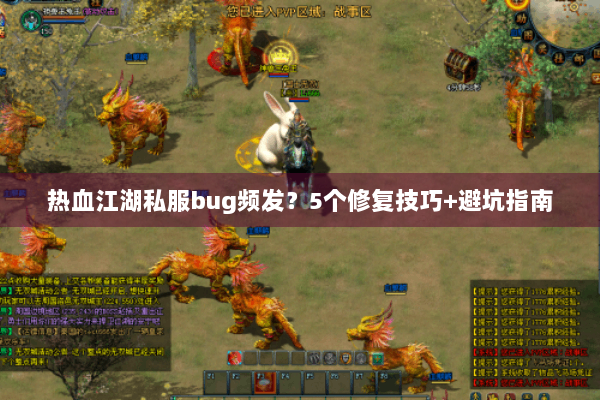 热血江湖私服bug频发？5个修复技巧+避坑指南