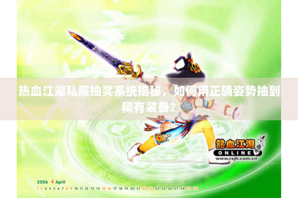 热血江湖私服抽奖系统揭秘，如何用正确姿势抽到稀有装备？