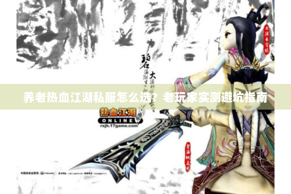 养老热血江湖私服怎么选？老玩家实测避坑指南