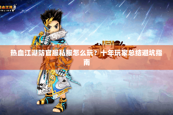 热血江湖防官服私服怎么玩？十年玩家总结避坑指南