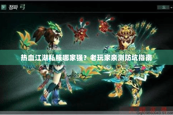 热血江湖私服哪家强？老玩家亲测防坑指南