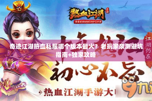 奇迹江湖热血私服哪个版本最火？老玩家亲测避坑指南+独家攻略