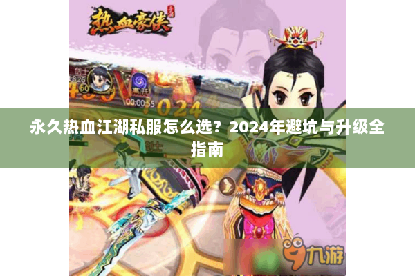 永久热血江湖私服怎么选？2024年避坑与升级全指南
