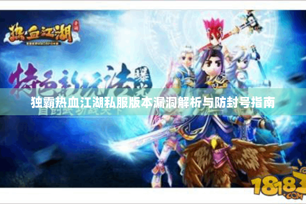 独霸热血江湖私服版本漏洞解析与防封号指南