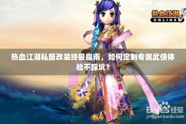 热血江湖私服改装终极指南，如何定制专属武侠体验不踩坑？