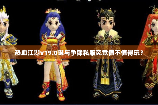 热血江湖v19.0谁与争锋私服究竟值不值得玩？