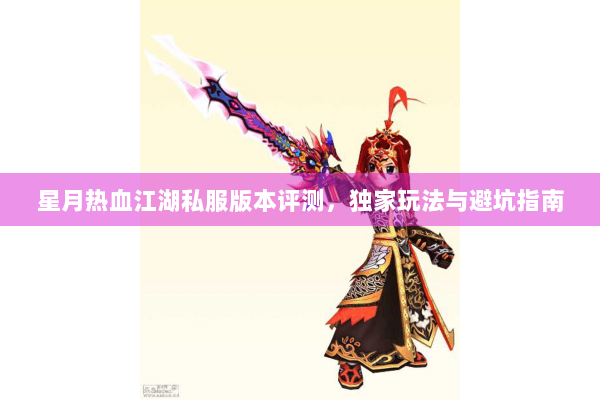 星月热血江湖私服版本评测，独家玩法与避坑指南