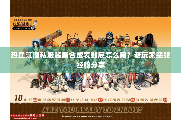 热血江湖私服装备合成表到底怎么用？老玩家实战经验分享