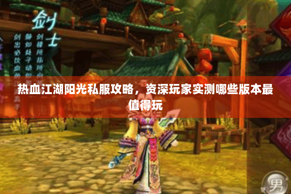 热血江湖阳光私服攻略，资深玩家实测哪些版本最值得玩