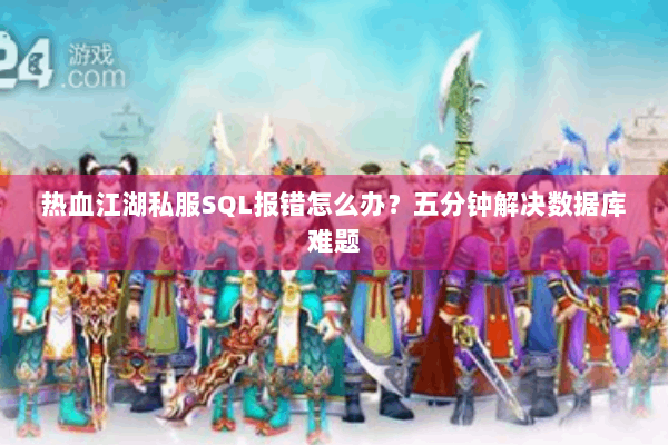 热血江湖私服SQL报错怎么办？五分钟解决数据库难题
