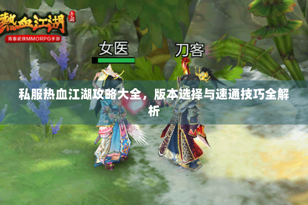 私服热血江湖攻略大全，版本选择与速通技巧全解析