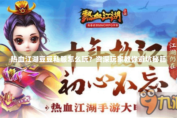 热血江湖豆豆私服怎么玩？资深玩家教你避坑秘籍