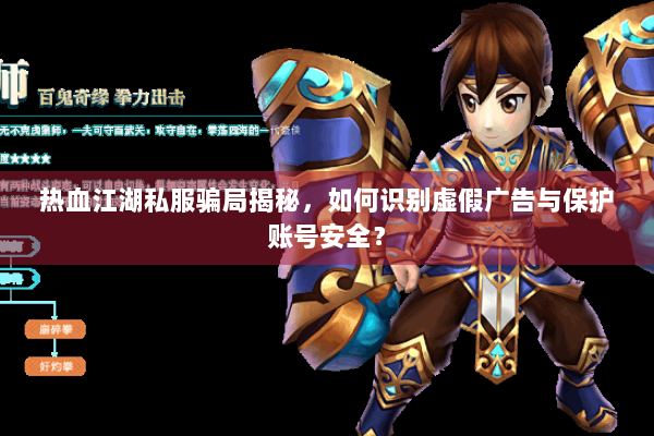 热血江湖私服骗局揭秘，如何识别虚假广告与保护账号安全？