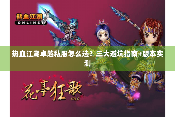 热血江湖卓越私服怎么选？三大避坑指南+版本实测