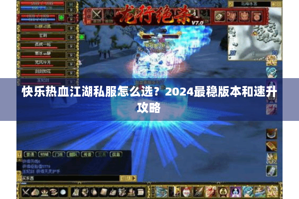 快乐热血江湖私服怎么选？2024最稳版本和速升攻略