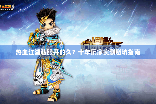 热血江湖私服开的久？十年玩家实测避坑指南