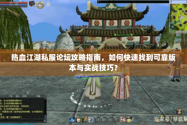 热血江湖私服论坛攻略指南，如何快速找到可靠版本与实战技巧？