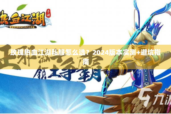 玫瑰热血江湖私服怎么选？2024版本实测+避坑指南