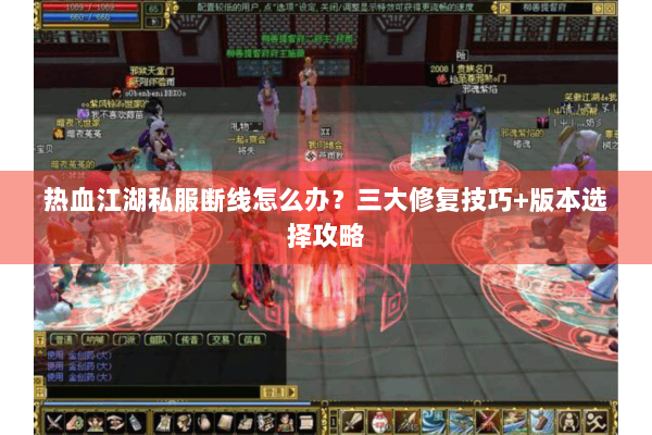 热血江湖私服断线怎么办？三大修复技巧+版本选择攻略