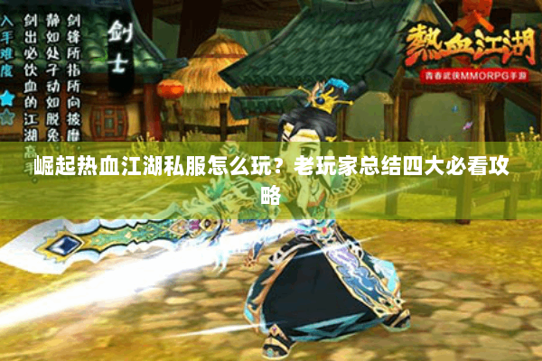 崛起热血江湖私服怎么玩？老玩家总结四大必看攻略