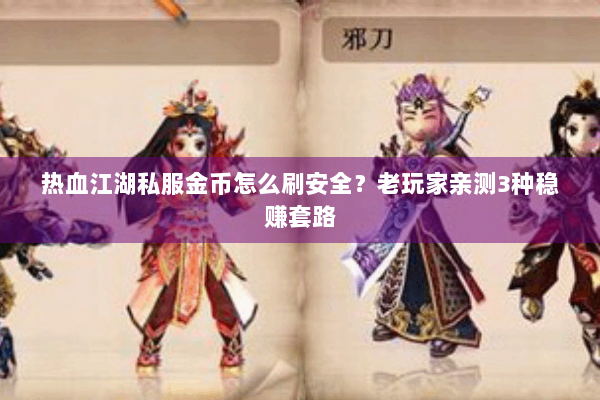 热血江湖私服金币怎么刷安全？老玩家亲测3种稳赚套路