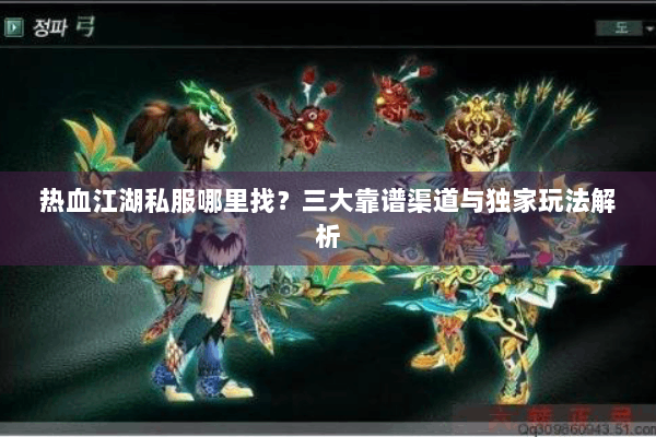 热血江湖私服哪里找？三大靠谱渠道与独家玩法解析