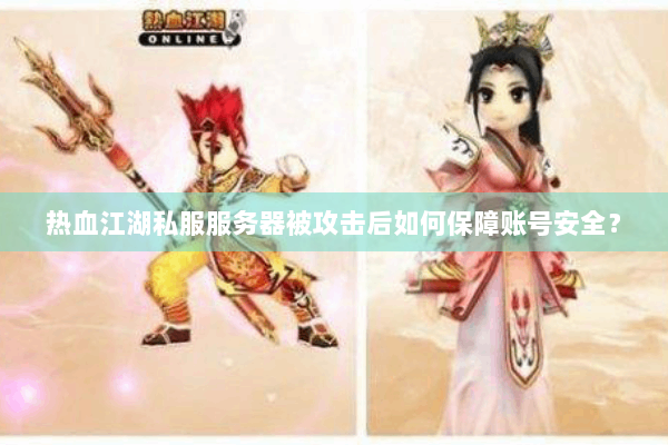 热血江湖私服服务器被攻击后如何保障账号安全？